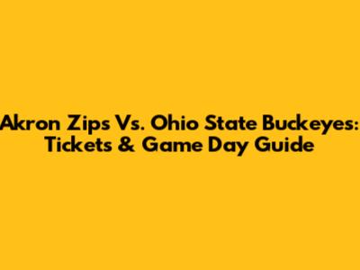 Akron Zips Vs. Ohio State Buckeyes: Tickets & Game Day Guide