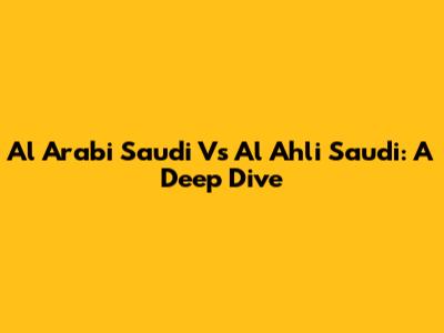 Al Arabi Saudi Vs Al Ahli Saudi: A Deep Dive