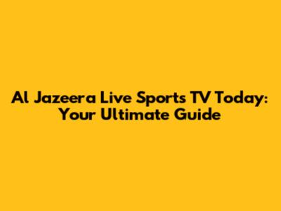 Al Jazeera Live Sports TV Today: Your Ultimate Guide