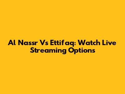 Al Nassr Vs Ettifaq: Watch Live Streaming Options