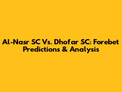 Al-Nasr SC Vs. Dhofar SC: Forebet Predictions & Analysis