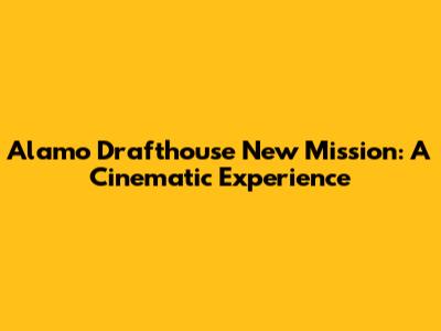 Alamo Drafthouse New Mission: A Cinematic Experience