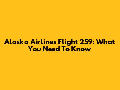 Alaska Airlines Flight 259: What You Need To Know