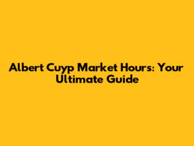 Albert Cuyp Market Hours: Your Ultimate Guide