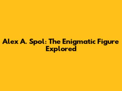 Alex A. Spol: The Enigmatic Figure Explored