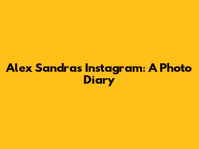 Alex Sandra's Instagram: A Photo Diary