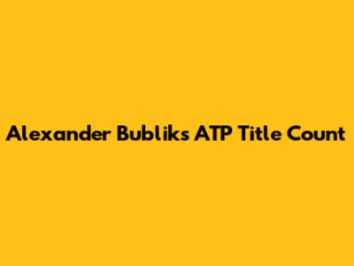 Alexander Bublik's ATP Title Count
