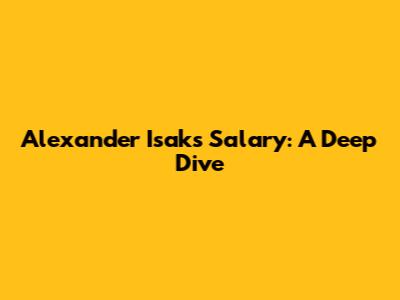 Alexander Isak's Salary: A Deep Dive