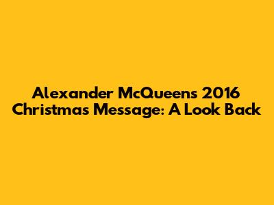 Alexander McQueen's 2016 Christmas Message: A Look Back