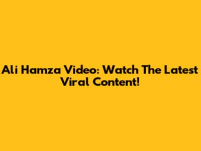 Ali Hamza Video: Watch The Latest Viral Content!