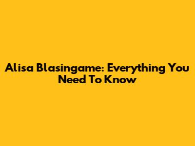 Alisa Blasingame: Everything You Need To Know
