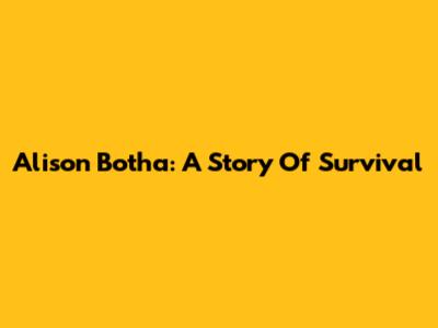 Alison Botha: A Story Of Survival