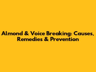 Almond & Voice Breaking: Causes, Remedies & Prevention