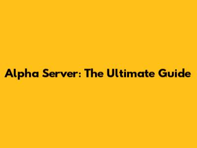 Alpha Server: The Ultimate Guide