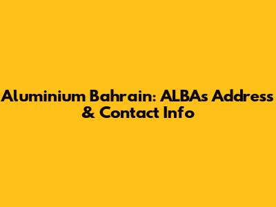Aluminium Bahrain: ALBA's Address & Contact Info