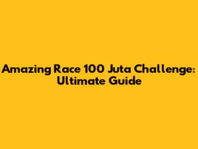 Amazing Race 100 Juta Challenge: Ultimate Guide