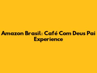 Amazon Brasil: Café Com Deus Pai Experience