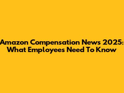 Amazon Compensation News 2025: What Employees Need To Know