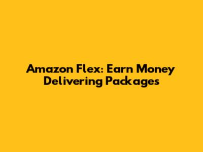 Amazon Flex: Earn Money Delivering Packages