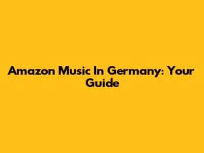 Amazon Music In Germany: Your Guide