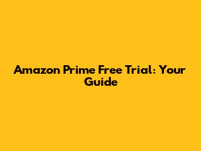 Amazon Prime Free Trial: Your Guide
