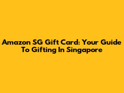 Amazon SG Gift Card: Your Guide To Gifting In Singapore