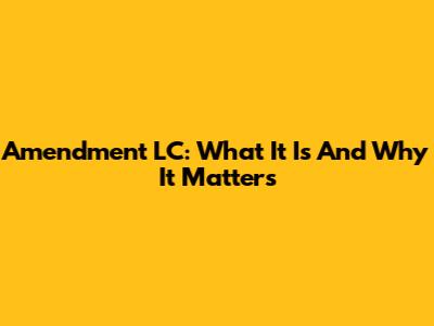 Amendment LC: What It Is And Why It Matters