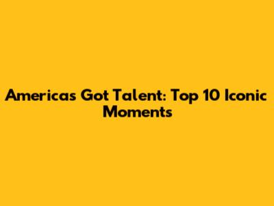 America's Got Talent: Top 10 Iconic Moments