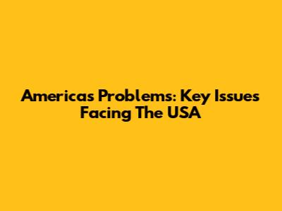 America's Problems: Key Issues Facing The USA