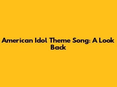 American Idol Theme Song: A Look Back