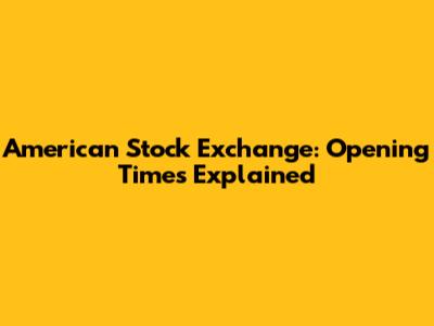 American Stock Exchange: Opening Times Explained