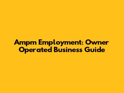 Ampm Employment: Owner Operated Business Guide