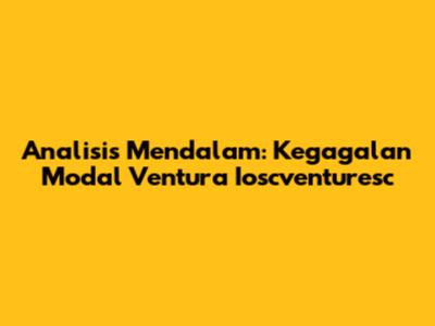 Analisis Mendalam: Kegagalan Modal Ventura Ioscventuresc