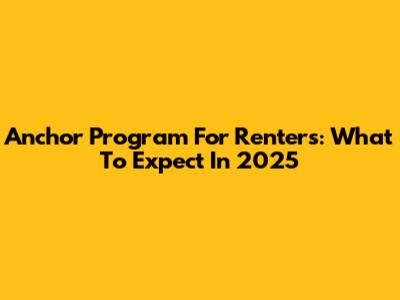 Anchor Program For Renters: What To Expect In 2025