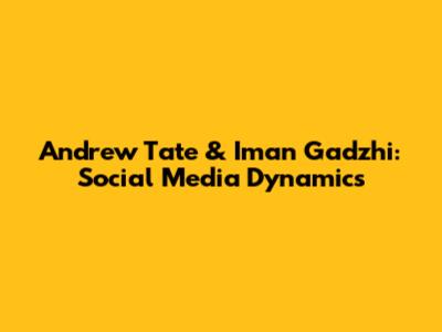 Andrew Tate & Iman Gadzhi: Social Media Dynamics