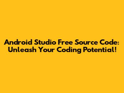 Android Studio Free Source Code: Unleash Your Coding Potential!