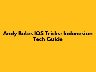 Andy Bule's IOS Tricks: Indonesian Tech Guide