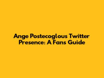 Ange Postecoglou's Twitter Presence: A Fan's Guide