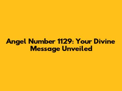 Angel Number 1129: Your Divine Message Unveiled