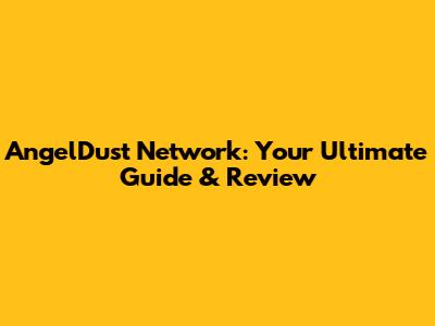 AngelDust Network: Your Ultimate Guide & Review