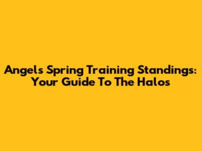 Angels Spring Training Standings: Your Guide To The Halos