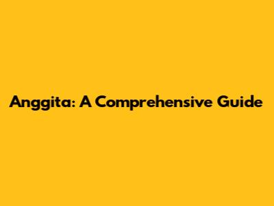 Anggita: A Comprehensive Guide