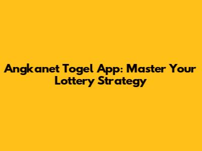 Angkanet Togel App: Master Your Lottery Strategy