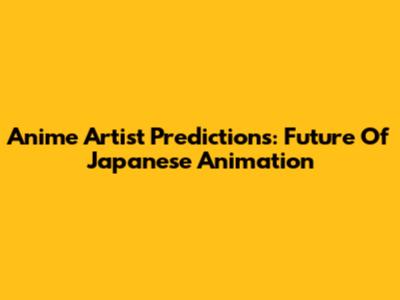 Anime Artist Predictions: Future Of Japanese Animation