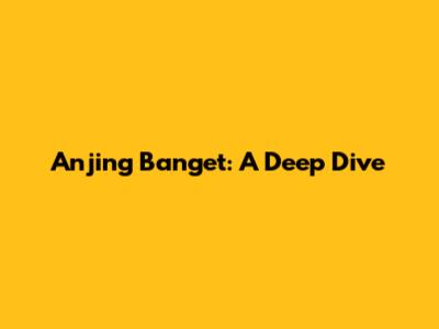 Anjing Banget: A Deep Dive
