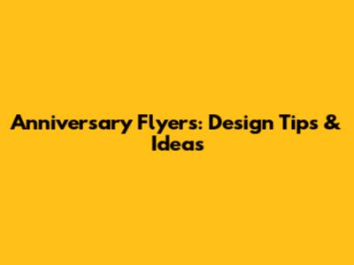 Anniversary Flyers: Design Tips & Ideas