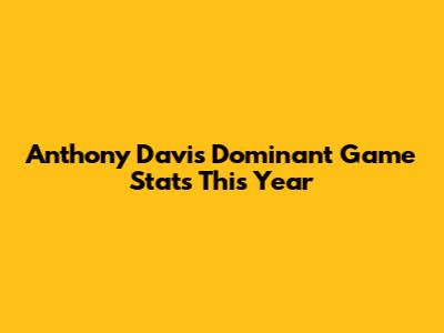 Anthony Davis' Dominant Game Stats This Year