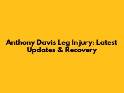 Anthony Davis' Leg Injury: Latest Updates & Recovery