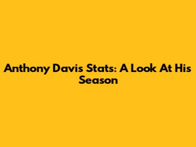 Anthony Davis Stats: A Look At His Season
