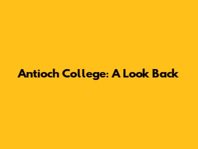 Antioch College: A Look Back